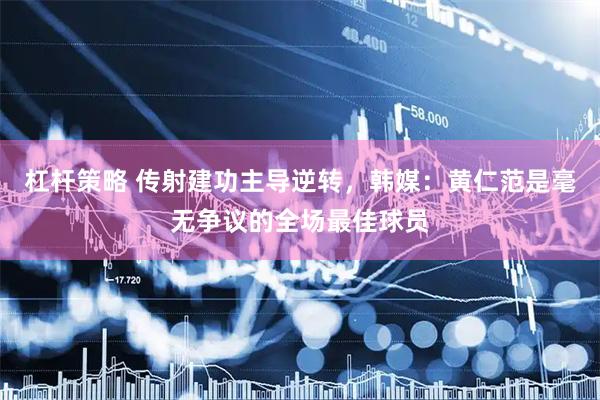 杠杆策略 传射建功主导逆转，韩媒：黄仁范是毫无争议的全场最佳球员